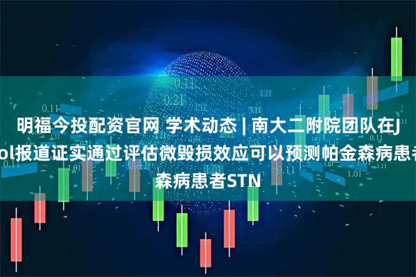 明福今投配资官网 学术动态 | 南大二附院团队在JNeurol报道证实通过评估微毁损效应可以预测帕金森病患者STN