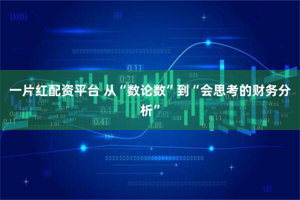 一片红配资平台 从“数论数”到“会思考的财务分析”