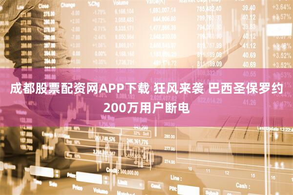 成都股票配资网APP下载 狂风来袭 巴西圣保罗约200万用户断电